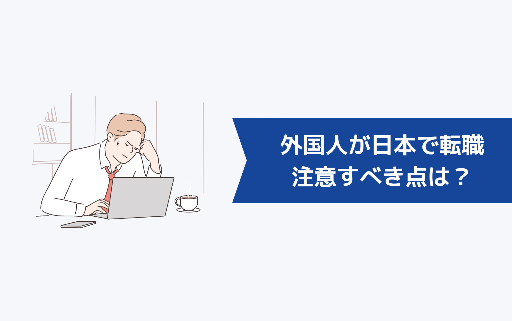 外国人が日本で転職活動を行うときに注意すべき点は？