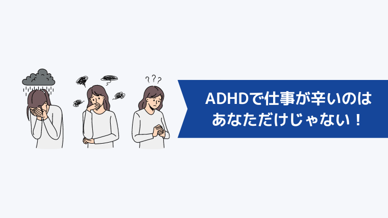 ADHDで仕事が辛いのはあなただけじゃない！同じ悩みを持つ人の声を紹介